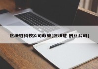 区块链科技公司政策[区块链 创业公司]