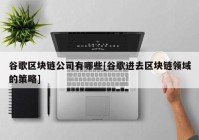 谷歌区块链公司有哪些[谷歌进去区块链领域的策略]