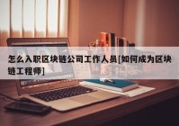 怎么入职区块链公司工作人员[如何成为区块链工程师]