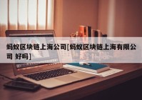 蚂蚁区块链上海公司[蚂蚁区块链上海有限公司 好吗]