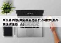 中国最早的区块链项目是哪个公司做的[最早的区块链是什么]