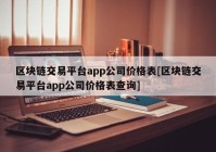 区块链交易平台app公司价格表[区块链交易平台app公司价格表查询]