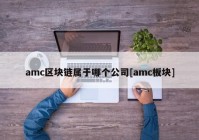 amc区块链属于哪个公司[amc板块]