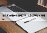 北京区块链创新规划公司[北京区块链公司排名]